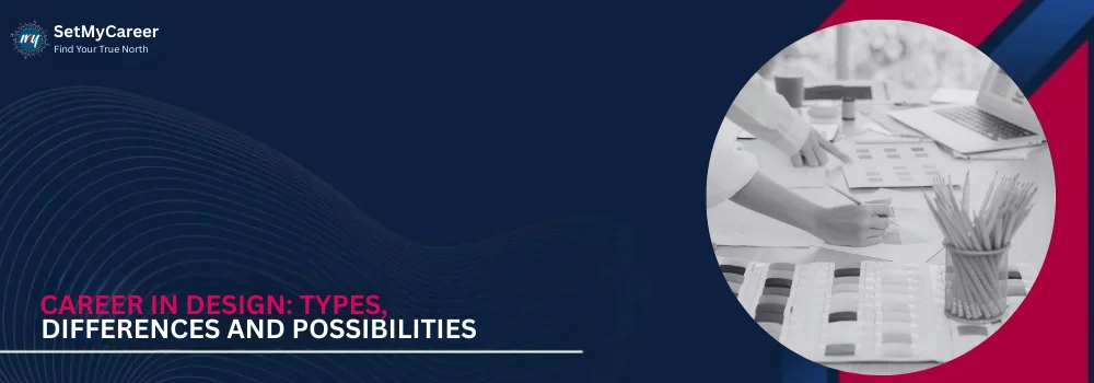 Career in Design: Types, Differences and Possibilities 