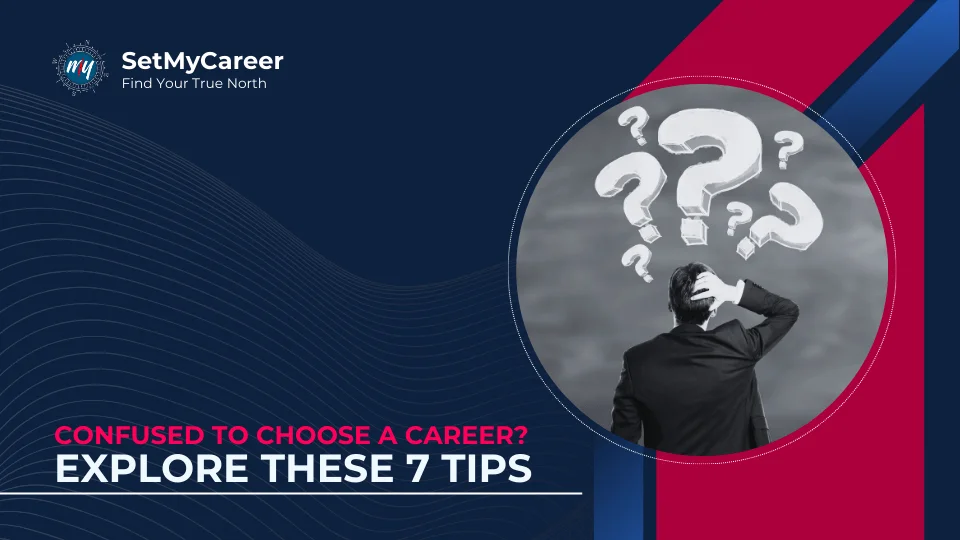 Confused to Choose a Career? Explore These 7 Tips