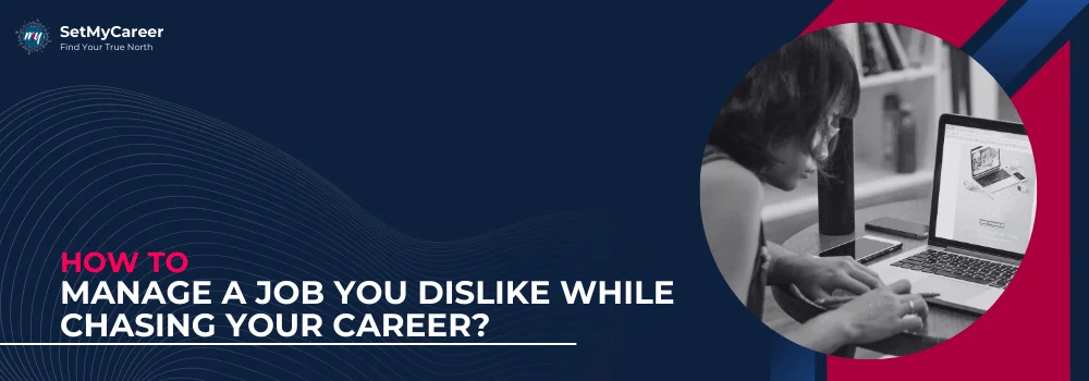 How to Manage a Job You Dislike While Chasing Your Career?