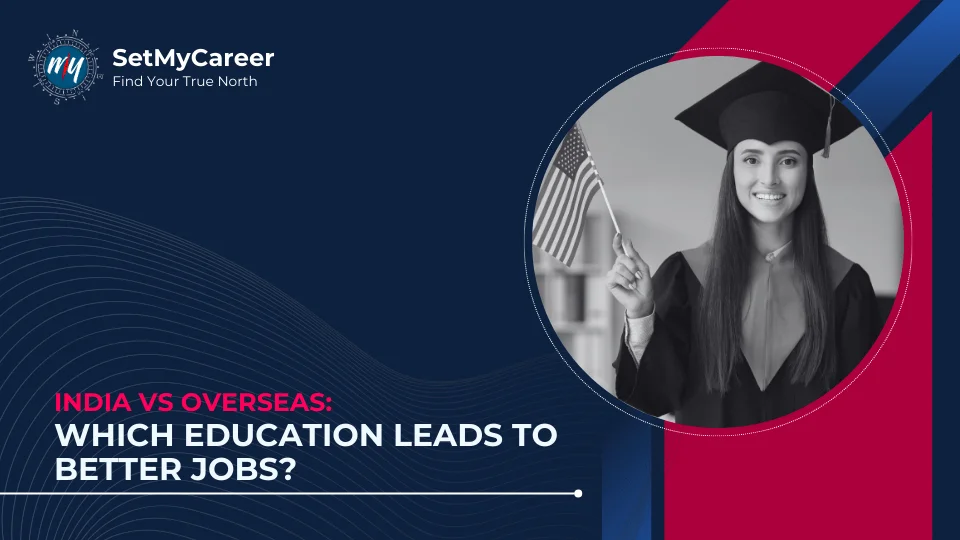India vs Overseas: Which Education Leads to Better Jobs?