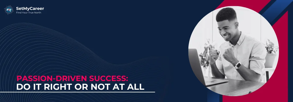 Passion-Driven Success: Do It Right or Not at All