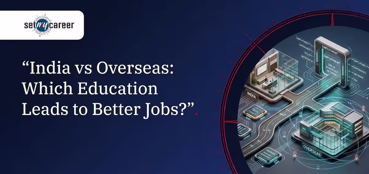 India vs Overseas: Which Education Leads to Better Jobs?