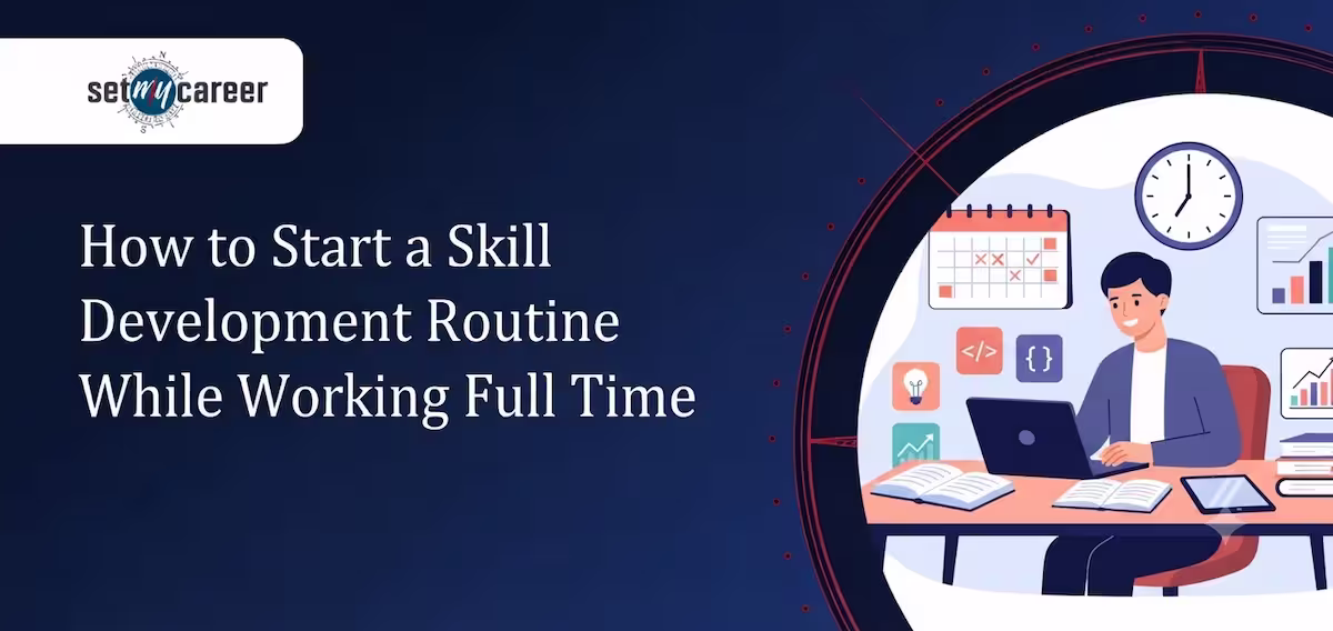 How to Start a Skill Development Routine While Working Full Time
